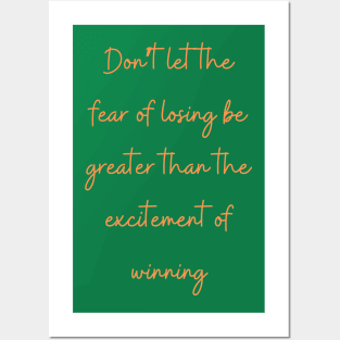 Don’t let the fear of losing be greater than the excitement of winning Posters and Art